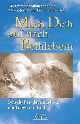 Mach Dich auf nach Bethlehem. Botschaften der Engel für ein Leben mit Gott