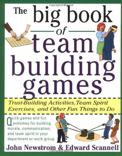 The Big Book of Team Building Games: Trust-building Activities, Team Spirit Exercises, and Other Fun Things to Do