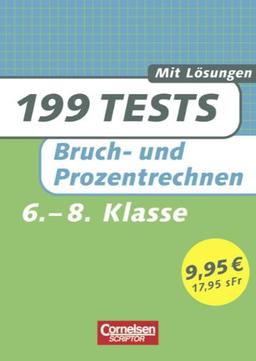 199 Tests: Mathematik Bruch- und Prozentrechnen 6. bis 8. Schuljahr. mit Lösungen (Lernmaterialien)