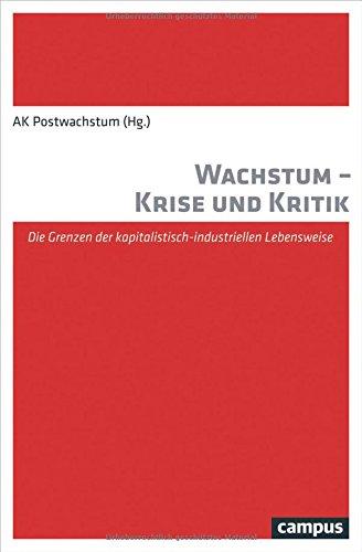 Wachstum - Krise und Kritik: Die Grenzen der kapitalistisch-industriellen Lebensweise