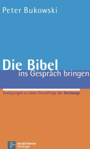 Die Bibel ins Gespräch bringen: Erwägungen zu einer Grundfrage der Seelsorge