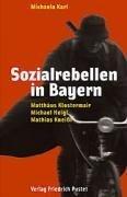 Sozialrebellen in Bayern. Matthäus Klostermair, Michael Heigl, Mathias Kneißl