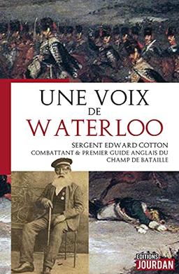 Une voix de Waterloo : sergent Edward Cotton, combattant & premier guide anglais du champ de bataille