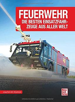 Feuerwehr: Die besten Einsatzfahrzeuge aus aller Welt