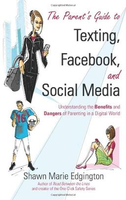 The Parent's Guide to Texting, Facebook, and Social Media: Understanding the Benefits and Dangers of Parenting in a Digital World