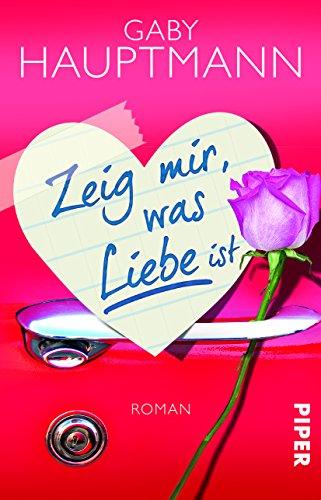 Zeig mir, was Liebe ist: Roman