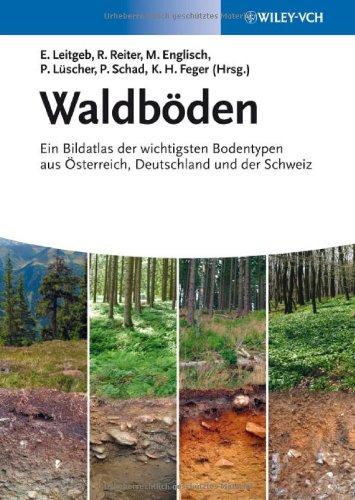 Waldböden: Ein Bildatlas der wichtigsten Bodentypen aus Österreich, Deutschland und der Schweiz