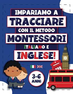 IMPARIAMO A TRACCIARE CON IL METODO MONTESSORI: 3-6 ANNI, VERSIONE ITALIANO-INGLESE, IMPARA L'ABC e I PRIMI PASSI VERSO LETTERE e NUMERI (Libro di Pregrafismo e Lingua Inglese XXL)