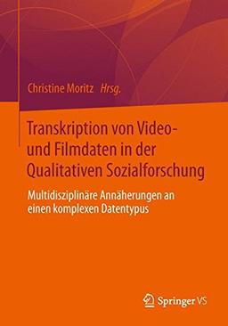 Transkription von Video- und Filmdaten in der Qualitativen Sozialforschung: Multidisziplinäre Annäherungen an einen komplexen Datentypus