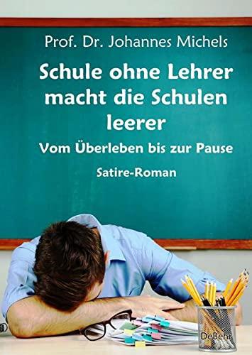 Schule ohne Lehrer macht die Schulen leerer - Vom Überleben bis zur Pause - Satire-Roman