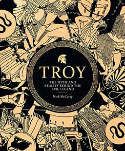 Troy: The Myth and Reality Behind the Epic Legend