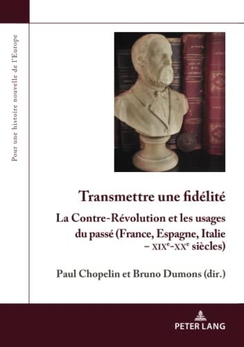 Transmettre une fidélité : la contre-révolution et les usages du passé : France, Espagne, Italie, XIXe-XXe siècles