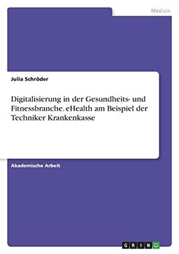 Digitalisierung in der Gesundheits- und Fitnessbranche. eHealth am Beispiel der Techniker Krankenkasse