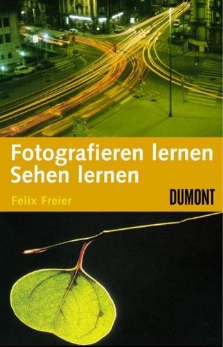 Fotografieren lernen, Sehen lernen: Fototechnik, Aufnahmepraxis, Bildgestaltung