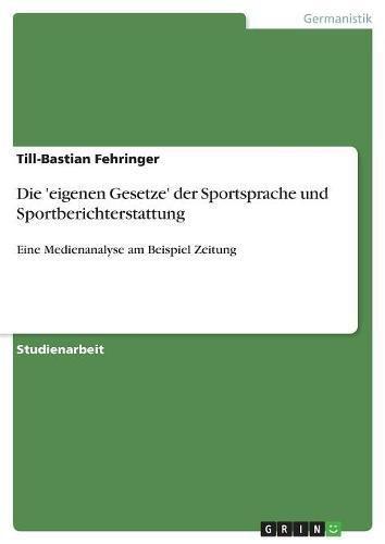 Die 'eigenen Gesetze' der Sportsprache und Sportberichterstattung: Eine Medienanalyse am Beispiel Zeitung