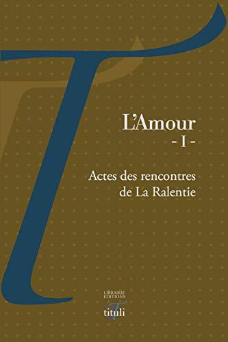 L'amour : actes des rencontres de La Ralentie. Vol. 1