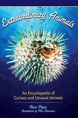 Extraordinary Animals: An Encyclopedia of Curious and Unusual Animals