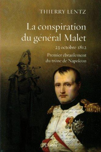 La conspiration du général Malet : 23 octobre 1812 : premier ébranlement du trône de Napoléon