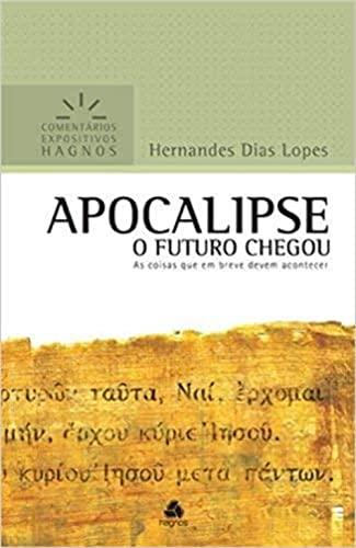 APOCALIPSE: O FUTURO CHEGOU As coisas que em breve devem acontecer (Comentários Expositivos Hernandes Dias Lopes)