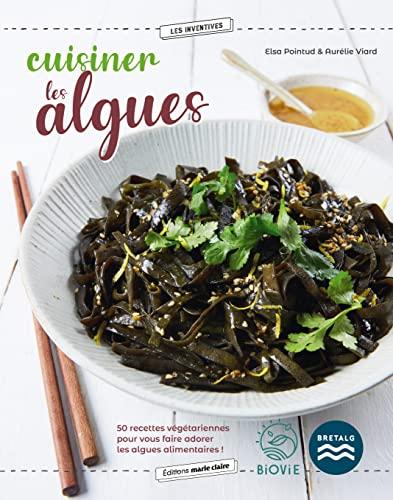 Cuisiner les algues : 50 recettes végétariennes pour vous faire adorer les algues alimentaires !