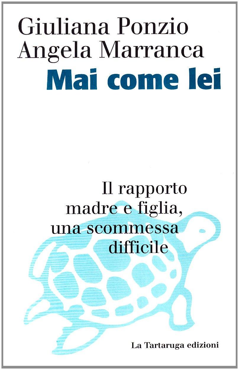 Mai come lei. Il rapporto madre e figlia, una scommessa difficile (Saggistica)