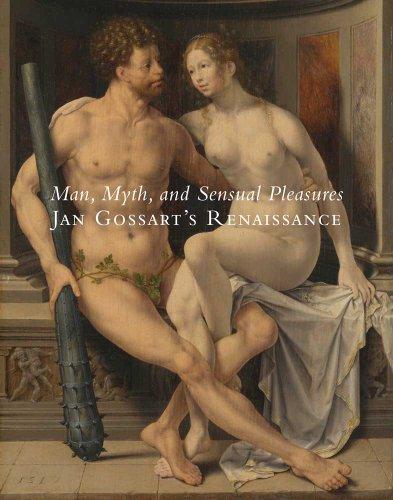 Man, Myth, and Sensual Pleasures: Jan Gossart's Renaissance: The Complete Works