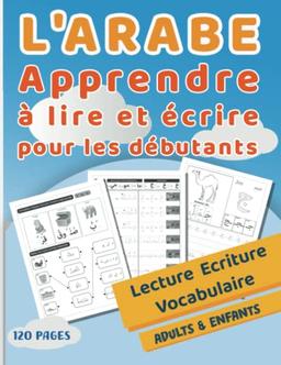 L'ARABE - Apprendre à lire et écrire pour les débutants: Cahier d'écriture arabe pour pratiquer les lettres et les mots, pour les enfants et les débutants en arabe, Apprendre l'alphabet Arabe