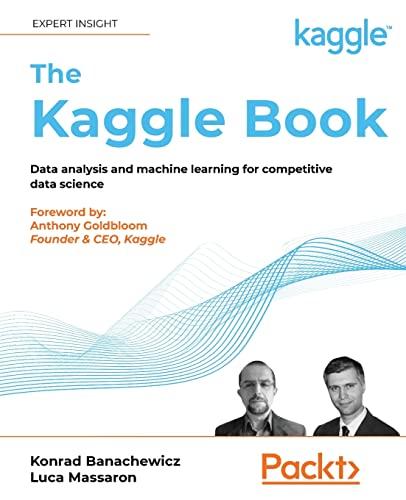 The Kaggle Book: Data analysis and machine learning for competitive data science