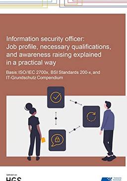 Information Security Officer: Job profile, necessary qualifications, and awareness raising explained in a practical way: ISO/IEC 2700x, BSI Standards ... 200-x, and IT-Grundschutz Compendium