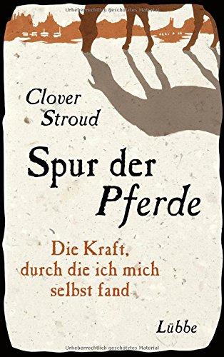 Spur der Pferde: Die Kraft, durch die ich mich selbst fand