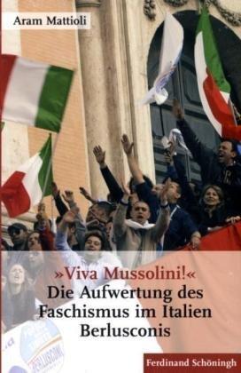 »Viva Mussolini«: Die Aufwertung des Faschismus im Italien Berlusconis