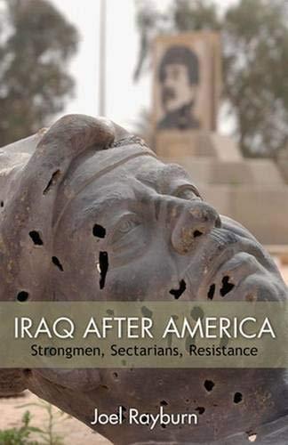 Iraq After America: Strongmen, Sectarians, Resistance (The Great Unraveling: the Remaking of the Middle East: Hoover Institution Press Publication; No. 643)