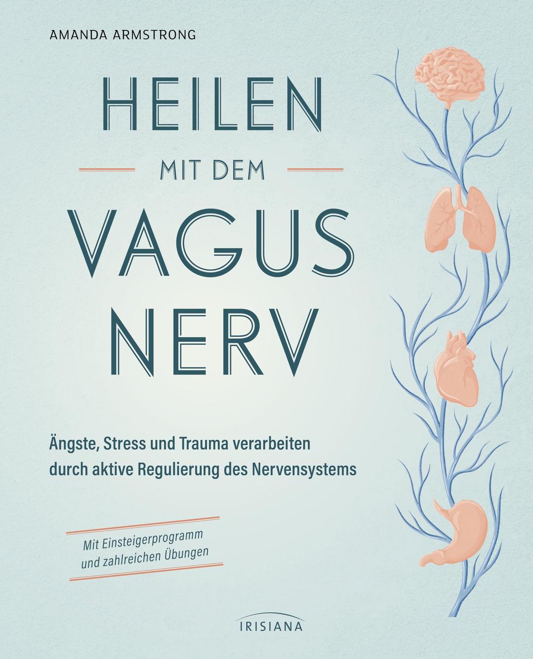 Heilen mit dem Vagusnerv: Ängste, Stress und Trauma verarbeiten durch die aktive Regulierung des Nervensystems - Mit Einsteigerprogramm und ... Einstieg in das Thema Vagus und Selbstheilung