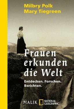 Frauen erkunden die Welt: Entdecken, Forschen, Berichten