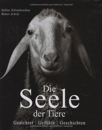 Die Seele der Tiere: Gesichter . Gefühle . Geschichten