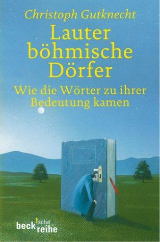 Lauter böhmische Dörfer. Wie die Wörter zu ihrer Bedeutung kamen.