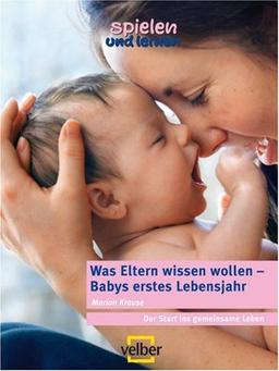 Was Eltern wissen wollen - Babys erstes Lebensjahr: Der Start ins gemeinsame Leben