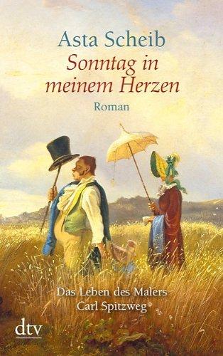 Sonntag in meinem Herzen: Das Leben des Malers Carl Spitzweg