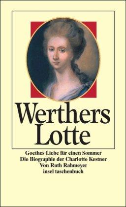 Werthers Lotte: Goethes Liebe für einen Sommer. Die Biographie der Charlotte Kestner (insel taschenbuch)