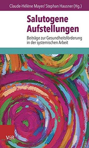 Salutogene Aufstellungen: Beiträge zur Gesundheitsförderung in der Systemischen Arbeit