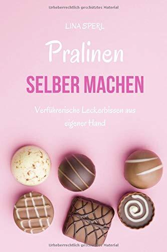 Pralinen selber machen: Verführerische Leckerbissen aus eigener Hand