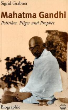 Mahatma Gandhi: Politiker, Pilger und Prophet