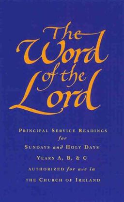 The Word of the Lord: Principle Services Readings for Sundays and Holy Days, Years A B and C, Authorized for Use in the Church of Ireland