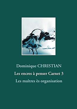 Les encres à penser Carnet 3 : Les maîtres ès organisation