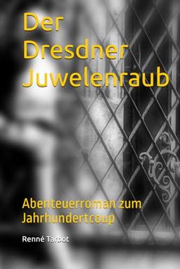 Der Dresdner Juwelenraub: (Erweiterte Version des Kriminalromans "4300 Diamanten!")