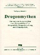 Drogenmythen. Zur sozialen Konstruktion von "Drogenbildern" in Drogenhilfe, Drogenforschung und Drogenpolitik