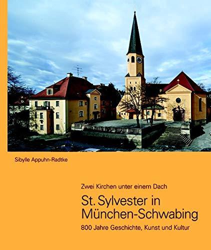 St. Sylvester in München-Schwabing: Zwei Kirchen unter einem Dach: 800 Jahre Geschichte, Kunst und Kultur