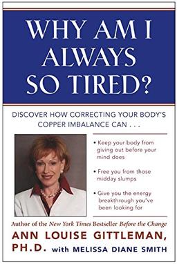 Why Am I Always So Tired?: Discover How Correcting Your Body's Copper Imbalance Can * Keep Your Body From Giving Out Before Your Mind Does *Free You ... Energy Breakthrough You've Been Looking For