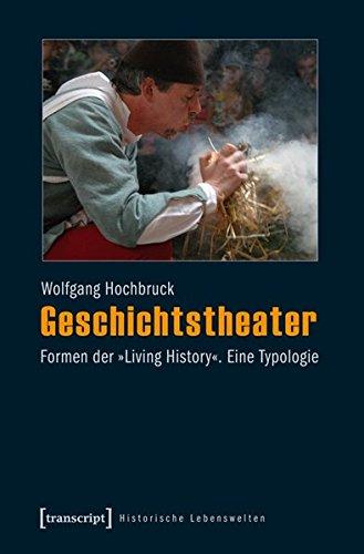 Geschichtstheater. Formen der »Living History«. Eine Typologie (Historische Lebenswelten in populären Wissenskulturen/History in Popular Cultures)