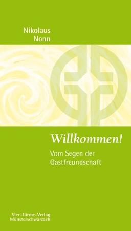 Willkommen!: Vom Segen der Gastfreundschaft